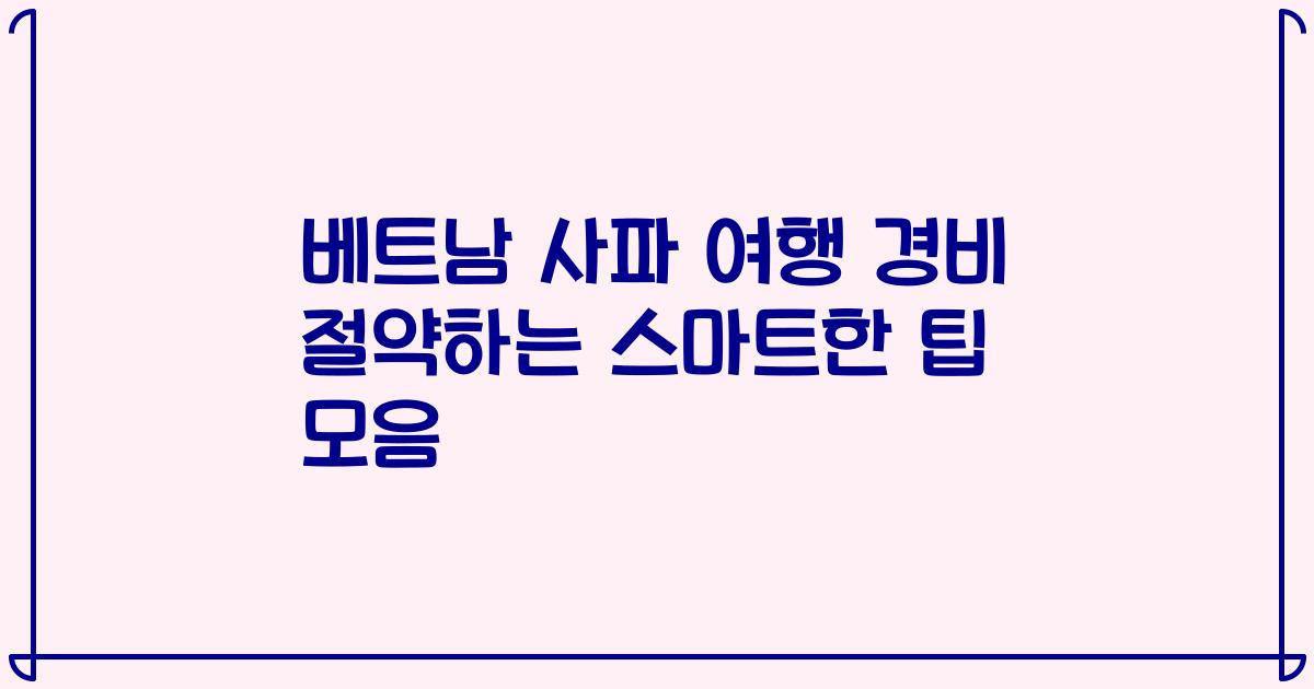 베트남 사파 여행 경비 절약하는 스마트한 팁 모음