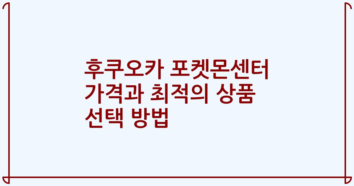 후쿠오카 포켓몬센터 가격과 최적의 상품 선택 방법