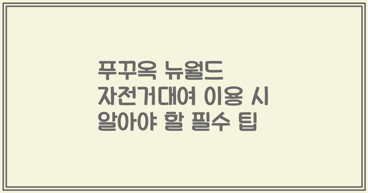 푸꾸옥 뉴월드 자전거대여 이용 시 알아야 할 필수 팁
