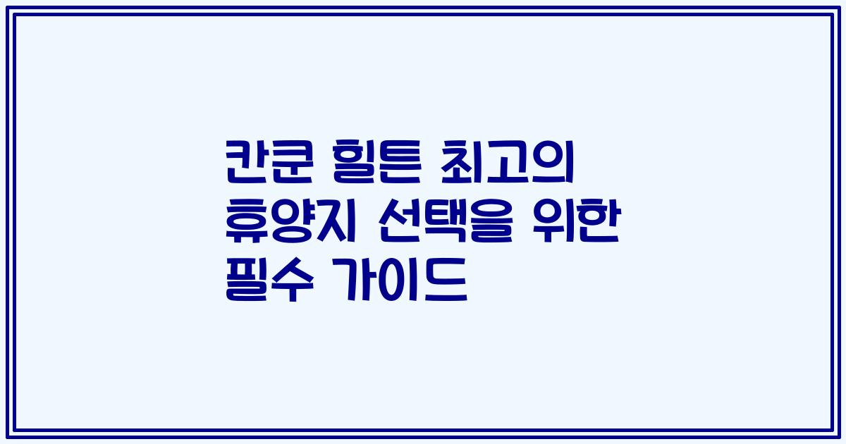 칸쿤 힐튼 최고의 휴양지 선택을 위한 필수 가이드