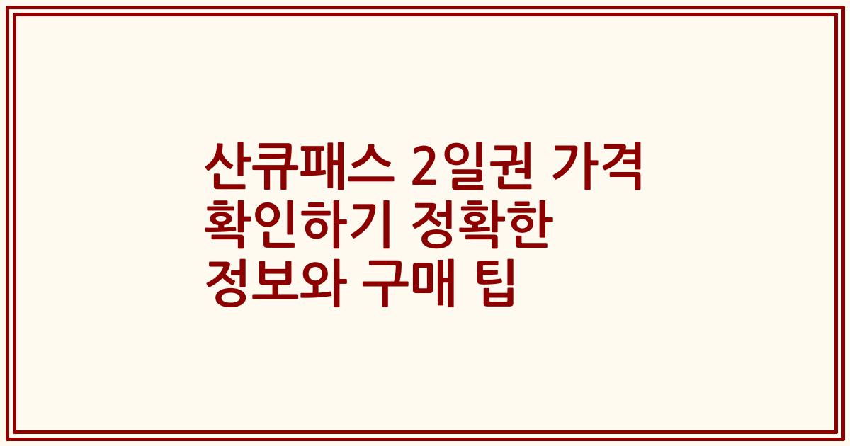 산큐패스 2일권 가격 확인하기 정확한 정보와 구매 팁