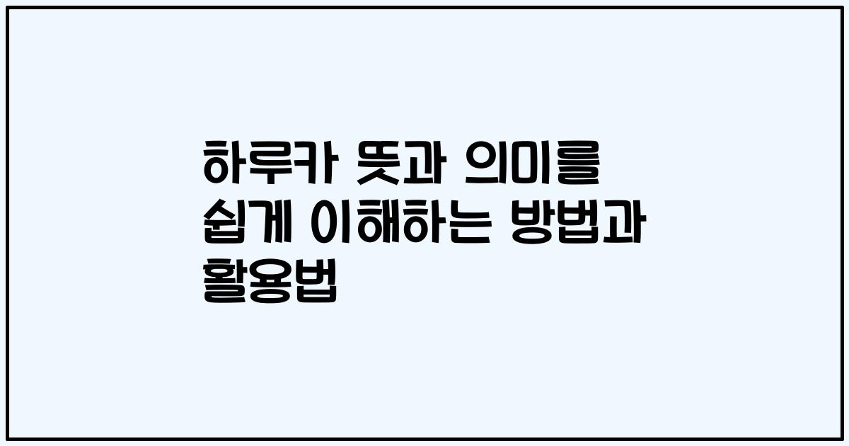 하루카 뜻과 의미를 쉽게 이해하는 방법과 활용법