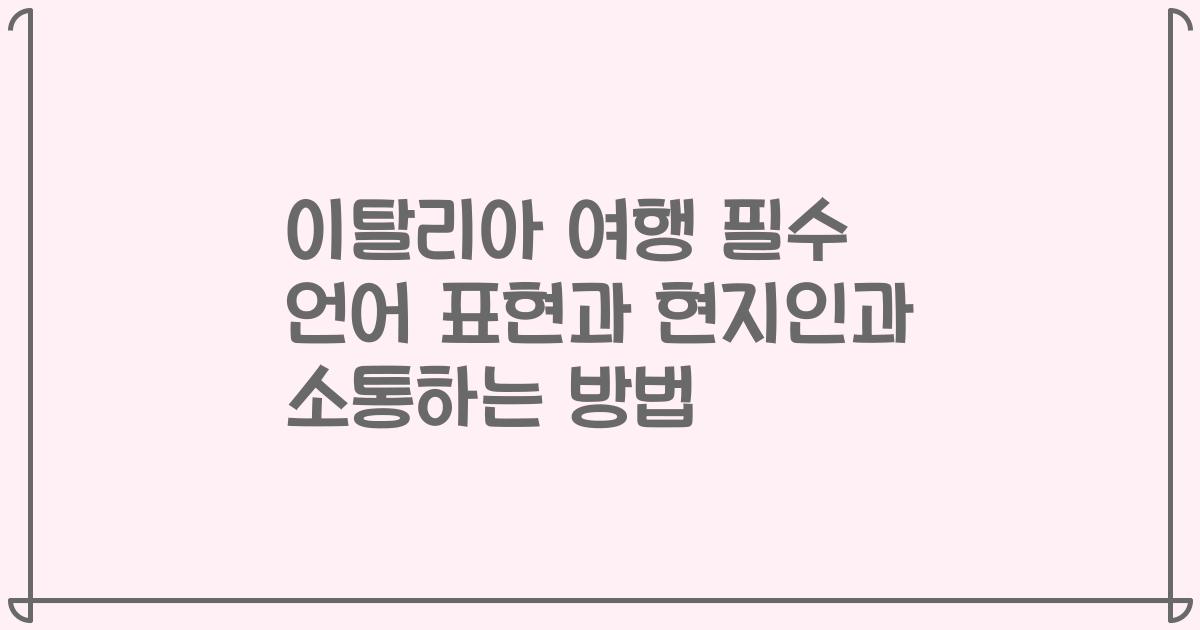 이탈리아 여행 필수 언어 표현과 현지인과 소통하는 방법
