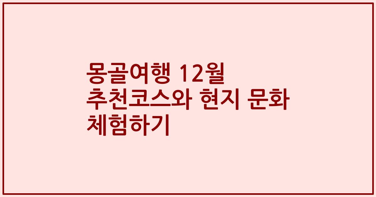 몽골여행 12월 추천코스와 현지 문화 체험하기