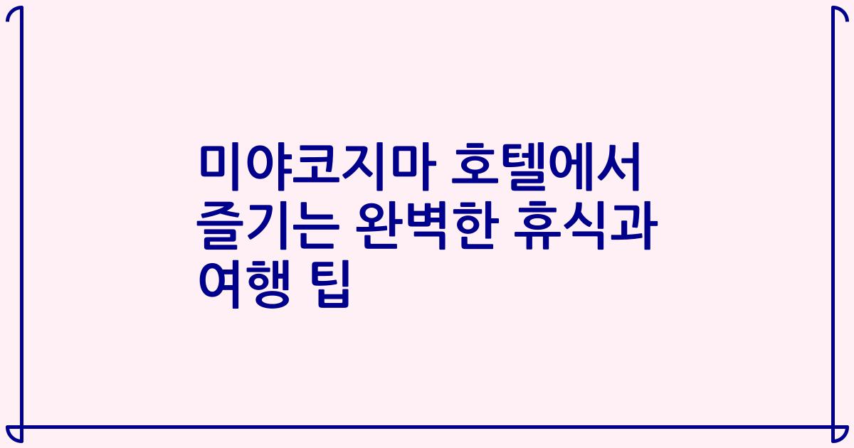 미야코지마 호텔에서 즐기는 완벽한 휴식과 여행 팁