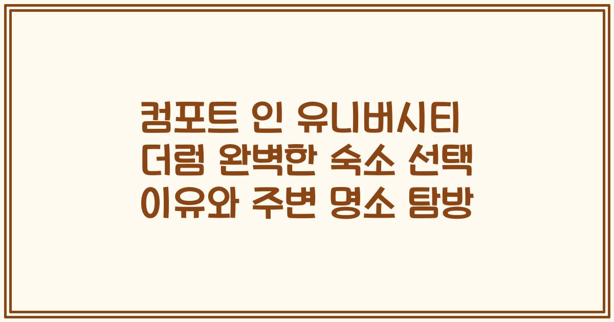 컴포트 인 유니버시티 더럼 완벽한 숙소 선택 이유와 주변 명소 탐방